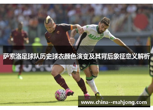 萨索洛足球队历史球衣颜色演变及其背后象征意义解析