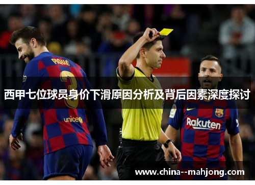 西甲七位球员身价下滑原因分析及背后因素深度探讨
