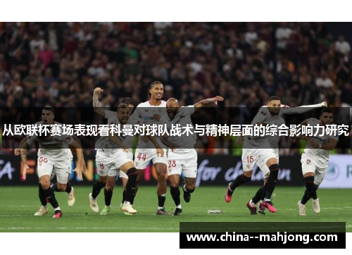 从欧联杯赛场表现看科曼对球队战术与精神层面的综合影响力研究