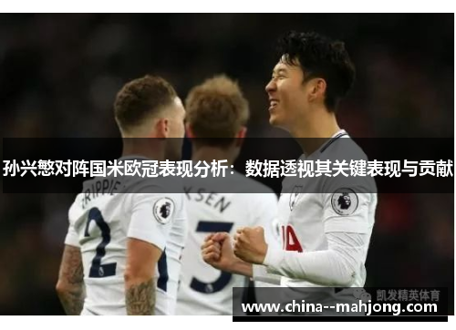 孙兴慜对阵国米欧冠表现分析：数据透视其关键表现与贡献